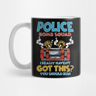 I Really Haven't got this? You should run Police Bomb Squad Mug